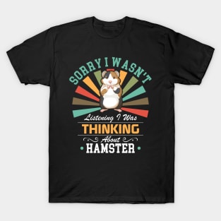 Hamster lovers Sorry I Wasn't Listening I Was Thinking About Hamster T-Shirt